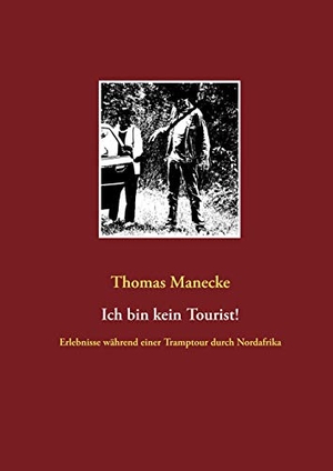 Manecke, Thomas. Ich bin kein Tourist! - Erlebnisse während einer Tramptour durch Nordafrika. Books on Demand, 2019.