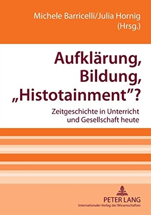 Hornig, Julia / Michele Barricelli (Hrsg.). Aufklärung, Bildung, «Histotainment»? - Zeitgeschichte in Unterricht und Gesellschaft heute. Peter Lang, 2008.