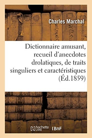 Marchal, Charles. Dictionnaire Amusant, Recueil d'Anecdotes Drolatiques, de Traits Singuliers Et Caractéristiques. Hachette Livre, 2020.