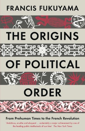 Fukuyama, Francis. The Origins of Political Order - From Prehuman Times to the French Revolution. Profile Books, 2012.