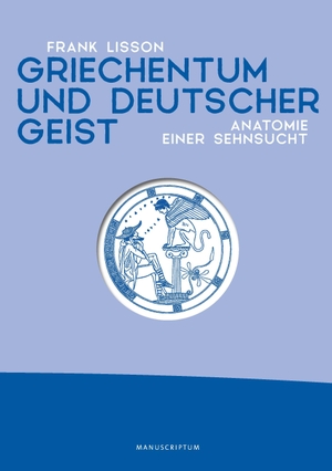 Frank, Lisson. Griechentum und deutscher Geist - Anatomie einer Sehnsucht. Manuscriptum, 2023.