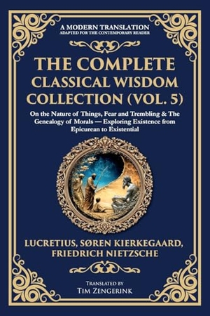 Lucretius / Kierkegaard, Soren et al. The Complete Classical Wisdom Collection (Vol. 5) - On the Nature of Things, Fear and Trembling & The Genealogy of Morals - Exploring Existence from Epicurean to Existential. The Library of Alexandria, 2025.