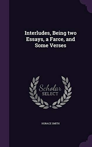 Smith, Horace. Interludes, Being two Essays, a Farce, and Some Verses. Touchladybirdlucky Studios, 2015.