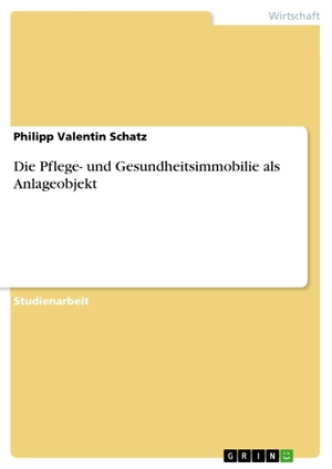 Schatz, Philipp Valentin. Die Pflege- und Gesundheitsimmobilie als Anlageobjekt. GRIN Verlag, 2013.