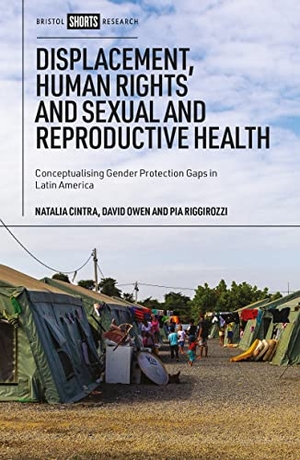 Cintra, Natalia / Owen, David et al. Displacement, Human Rights and Sexual and Reproductive Health - Conceptualizing Gender Protection Gaps in Latin America. Bristol University Press, 2023.
