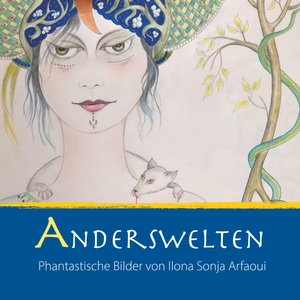 Arfaoui, Ilona Sonja. Anderswelten - Phantastische Bilder von Ilona Sonja Arfaoui. Books on Demand, 2020.