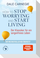 How to Stop Worrying and Start Living - Der Klassiker für ein sorgenfreies Leben