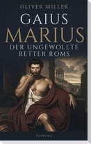 Gaius Marius: Der ungewollte Retter Roms