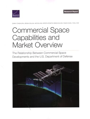 Yonekura, Emmi / Dolan, Brian et al. Commercial Space Capabilities and Market Overview - The Relationship Between Commercial Space Developments and the U.S. Department of Defense. RAND Corporation, 2022.