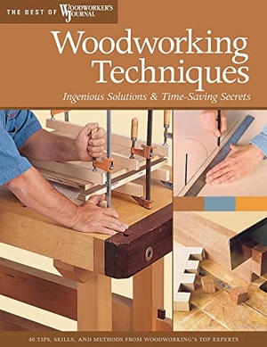 Woodworker's Journal. Woodworking Techniques - Ingenious Solutions & Time-Saving Secrets. Fox Chapel Publishing, 2008.