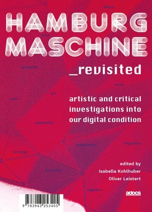 Kalenbach, Nina / Zlater, Salah et al. Hamburg Maschine_revisited: - Artistic and Critical Investigations into Our Digital Condition. Adocs, 2022.