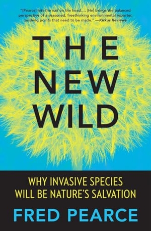 Pearce, Fred. The New Wild - Why Invasive Species Will Be Nature's Salvation. Penguin Random House LLC, 2016.