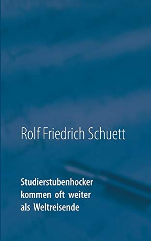 Schuett, Rolf Friedrich. Studierstubenhocker kommen oft weiter als Weltreisende - Essays und Bonmots. Books on Demand, 2020.