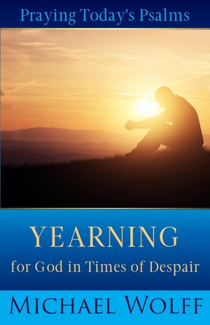 Wolff, Michael. Praying Today's Psalms - Yearning for God in Times of Despair. Reconnections, Inc., 2023.