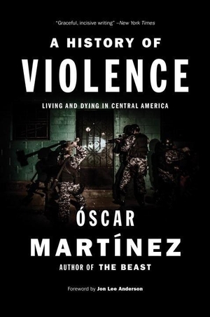 Martinez, Oscar. A History of Violence: Living and Dying in Central America. Verso, 2016.