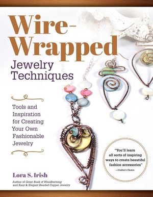 Irish, Lora S. Wire-Wrapped Jewelry Techniques - Tools and Inspiration for Creating Your Own Fashionable Jewelry. Fox Chapel Publishing, 2018.