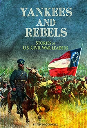 Otfinoski, Steven. Yankees and Rebels - Stories of U.S. Civil War Leaders. Capstone, 2015.
