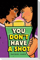 You Don't Have a Shot
