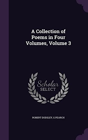 Dodsley, Robert / G. Pearch. A Collection of Poems in Four Volumes, Volume 3. Touchladybirdlucky Studios, 2016.