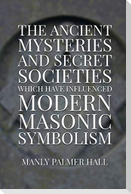 The Ancient Mysteries and Secret Societies Which Have Influenced Modern Masonic Symbolism