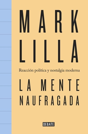 Gascón Rodríguez, Daniel / Mark Lilla. La mente naufragada : reacción política y nostalgia moderna. Editorial Debate, 2017.