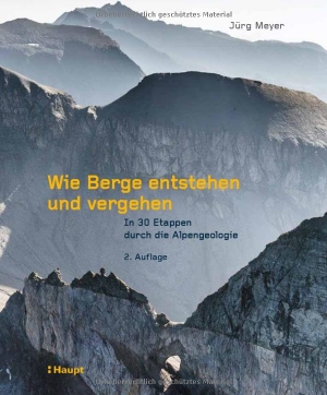 Meyer, Jürg. Wie Berge entstehen und vergehen - In 30 Etappen durch die Alpengeologie. Haupt Verlag AG, 2025.