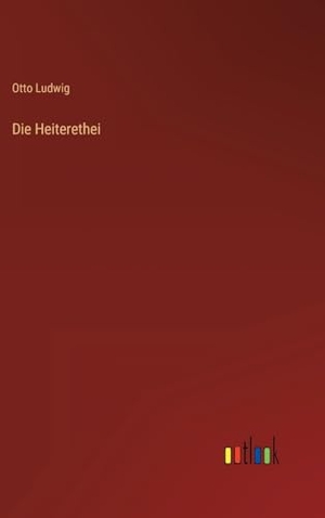 Ludwig, Otto. Die Heiterethei. Outlook Verlag, 2023.