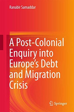 Samaddar, Ranabir. A Post-Colonial Enquiry into Europe¿s Debt and Migration Crisis. Springer Nature Singapore, 2016.