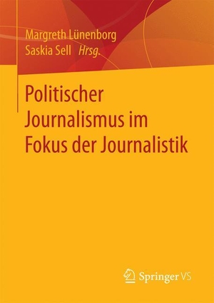 Sell, Saskia / Margreth Lünenborg (Hrsg.). Politischer Journalismus im Fokus der Journalistik. Springer Fachmedien Wiesbaden, 2017.
