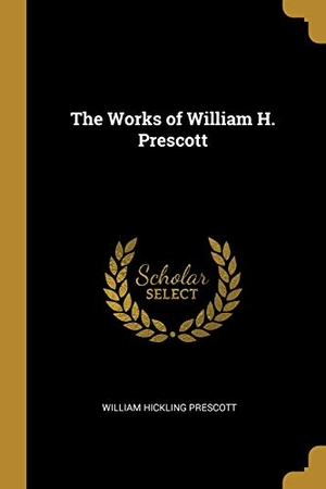 Prescott, William Hickling. The Works of William H. Prescott. Creative Media Partners, LLC, 2019.