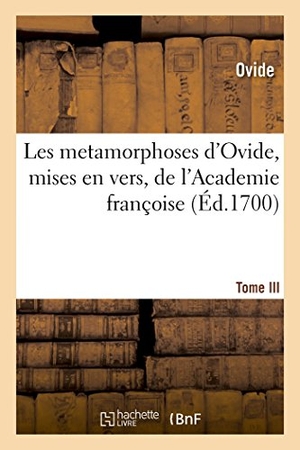 Ovide. Les metamorphoses d'Ovide, mises en vers françois, Academie françoise. Tome III. Hachette Livre, 2018.