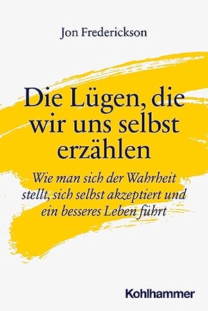Frederickson, Jon. Die Lügen, die wir uns selbst erzählen - Wie man sich der Wahrheit stellt, sich selbst akzeptiert und ein besseres Leben führt. Kohlhammer W., 2023.