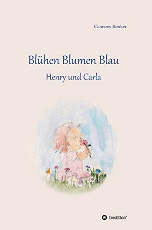 Renker, Clemens. Blühen Blumen Blau - Henry und Carla. tredition, 2019.