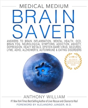 William, Anthony. Medical Medium Brain Saver - Answers to Brain Inflammation, Mental Health, Ocd, Brain Fog, Neurological Symptoms, Addiction, Anxiety, Depression, Heavy Metals, Epstein-Barr Virus. Hay House, 2022.