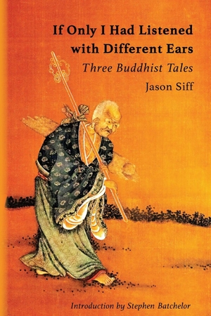 Siff, Jason. If Only I Had Listened with Different Ears - Three Buddhist Tales. The Sumeru Press Inc., 2021.
