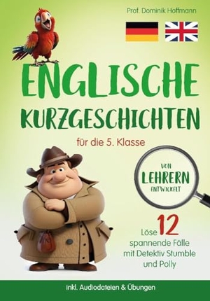 Hoffmann, Dominik. Englische Kurzgeschichten für die 5. Klasse - Löse 12 spannende Fälle mit Detektiv Stumble und Polly! inkl. Audiodateien & Übungen. Von Lehrern entwickelt!. RBM Publishing, 2023.