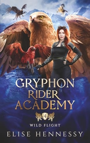Hennessy, Elise. Gryphon Rider Academy 4 - Wild Flight (A Young Adult Fantasy). Flutterbye Trail Press, 2023.