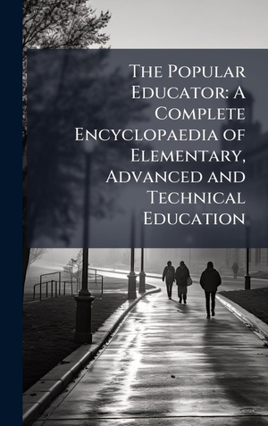 Anonymous. The Popular Educator - A Complete Encyclopaedia of Elementary, Advanced and Technical Education. Tradd Street Press, 2025.