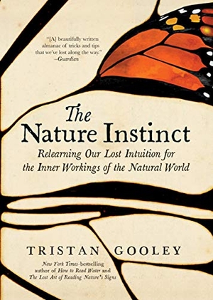 Gooley, Tristan. The Nature Instinct - Relearning Our Lost Intuition for the Inner Workings of the Natural World. Experiment, 2018.