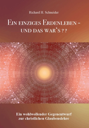 Schneider, Richard H.. Ein einziges Erdenleben - und das war's?? - Ein wohlwollender Gegenentwurf zur christlichen Glaubenslehre. Verlagshaus Schlosser, 2026.