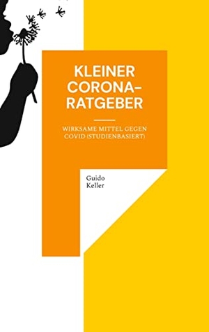 Keller, Guido. Kleiner Corona-Ratgeber - Wirksame Mittel gegen COVID (studienbasiert). Angkor Verlag, 2022.