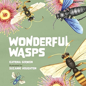 Germein, Katrina. Wonderful Wasps. CSIRO Publishing, 2022.