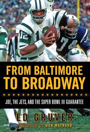 Gruver, Ed. From Baltimore to Broadway - Joe, the Jets, and the Super Bowl III Guarantee. Triumph Books (IL), 2009.