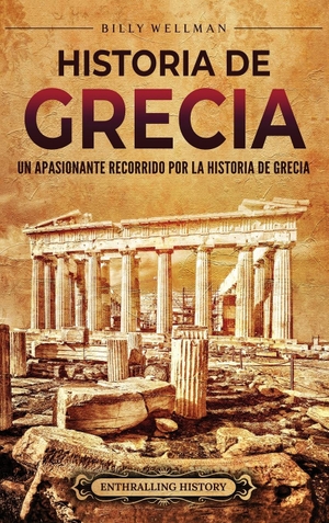 Wellman, Billy. Historia de Grecia - Un apasionante recorrido por la historia de Grecia. Billy Wellman, 2023.