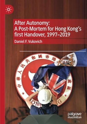 Vukovich, Daniel F.. After Autonomy: A Post-Mortem for Hong Kong¿s first Handover, 1997¿2019. Springer Nature Singapore, 2023.