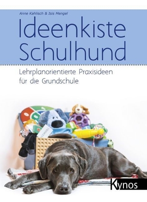 Kahlisch, Anne / Isis Mengel. Ideenkiste Schulhund - Lehrplanorientierte Praxisideen für die Grundschule. Kynos Verlag, 2017.