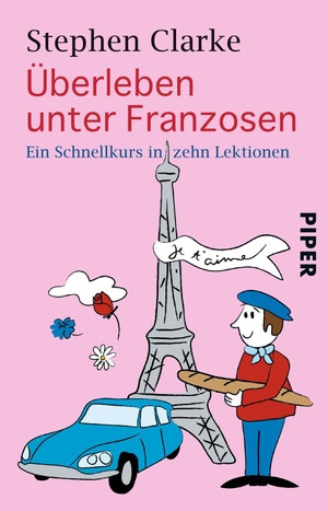 Clarke, Stephen. Überleben unter Franzosen - Ein Schnellkurs in zehn Lektionen. Piper Verlag GmbH, 2009.