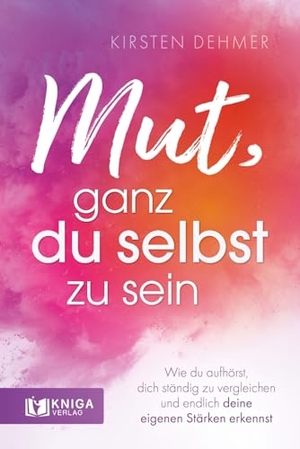 Dehmer, Kirsten. Mut, ganz du selbst zu sein - Wie du aufhörst, dich ständig zu vergleichen und endlich deine eigenen Stärken erkennst. Kniga Verlag, 2025.