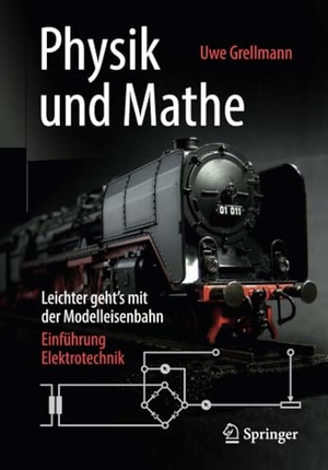Grellmann, Uwe. Physik und Mathe ¿ Leichter geht¿s mit der Modelleisenbahn - Einführung Elektrotechnik. Springer Fachmedien Wiesbaden, 2018.