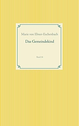 Ebner-Eschenbach, Marie Von. Das Gemeindekind - Band 16. Books on Demand, 2019.